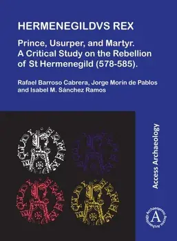Hermenegildvs Rex: Prince, Usurper, and Martyr. A Critical Study on the Rebellion of St Hermenegild (578-585), Paperback/Isabel Sanchez Ramos