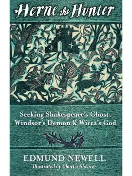 Herne The Hunter. Seeking Shakespeare’s Ghost, Windsor’s Demon, and Wicca’s God, Hardback/Ed Newell
