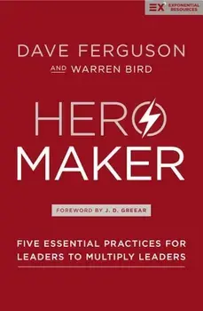 Hero Maker: Five Essential Practices for Leaders to Multiply Leaders, Hardcover/Dave Ferguson
