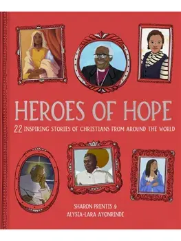 Heroes of Hope. 22 inspiring stories of Christians from around the world, Hardback/Alysia-Lara Ayonrinde