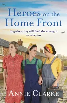 Heroes on the Home Front. A wonderfully uplifting wartime story, Paperback/Annie Clarke