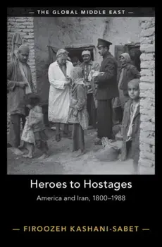 Heroes to Hostages. America and Iran, 1800-1988, Hardback/***
