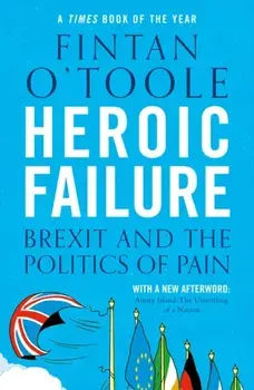 Heroic Failure. Brexit and the Politics of Pain, Paperback/Fintan O'Toole