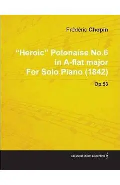 Heroic Polonaise No.6 in A-Flat Major by Frèdèric Chopin for Solo Piano (1842) Op.53 - Frédéric Chopin