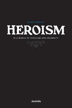 Heroism in a World of Cynicism and Celebrity, Paperback/Dick Keyes