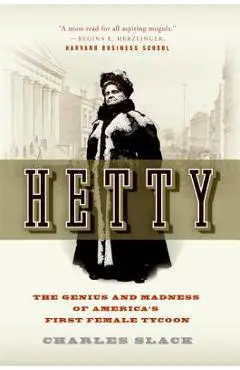 Hetty: The Genius and Madness of America's First Female Tycoon - Charles Slack