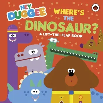 Hey Duggee: Where's the Dinosaur?. A Lift-the-Flap Book, Board book/Hey Duggee