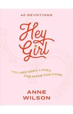 Hey Girl: You Are Seen, Loved, and Made for More--40 Devotions - Anne Wilson