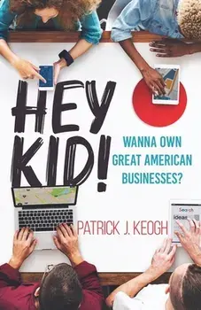 Hey Kid!: Wanna Own Great American Businesses?, Paperback/Patrick J. Keogh