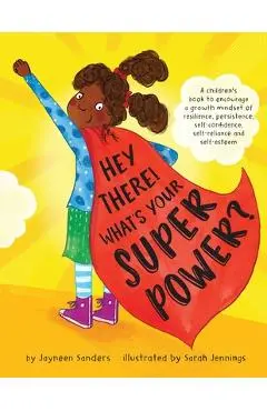 Hey There! What's Your Superpower?: A book to encourage a growth mindset of resilience, persistence, self-confidence, self-reliance and self-esteem - Jayneen Sanders