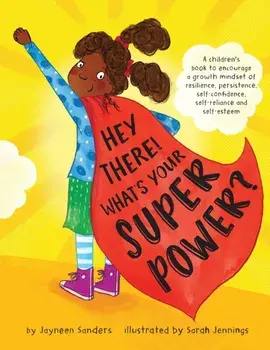 Hey There! What's Your Superpower?: A book to encourage a growth mindset of resilience, persistence, self-confidence, self-reliance and self-esteem, Paperback/Jayneen Sanders