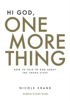 Hi God, One More Thing: Journal and Study Guide: How to Talk to God About the Tough Stuff, Paperback/Nicole Crank