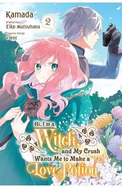 Hi, I'm a Witch, and My Crush Wants Me to Make a Love Potion, Vol. 2 - Eiko Mutsuhana