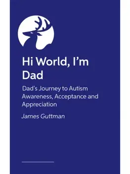 Hi World, I'm Dad. How Fathers Can Journey to Autism Awareness, Acceptance, and Appreciation, Paperback/James Guttman