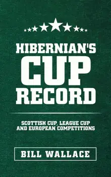 Hibernian's Cup Record. Scottish Cup, League Cup and European Competitions, Hardback/Bill Wallace