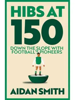 Hibs at 150. Down the Slope with Football’s Great Pioneers, Paperback/Aidan Smith