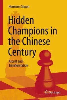 Hidden Champions in the Chinese Century: Ascent and Transformation, Hardcover/Hermann Simon