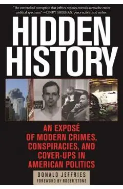 Hidden History: An Expos� of Modern Crimes, Conspiracies, and Cover-Ups in American Politics - Donald Jeffries