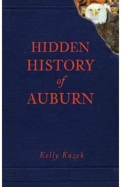 Hidden History of Auburn - Kelly Kazek