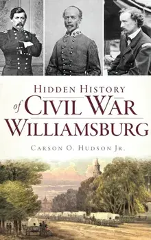 Hidden History of Civil War Williamsburg, Hardcover/Carson O. Hudson Jr