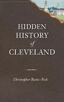 Hidden History of Cleveland, Hardcover/Christopher Busta-Peck