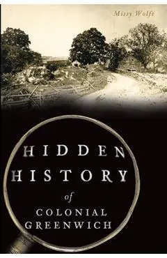 Hidden History of Colonial Greenwich - Missy Wolfe