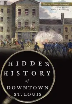 Hidden History of Downtown St. Louis, Paperback/Maureen O'Connor Kavanaugh