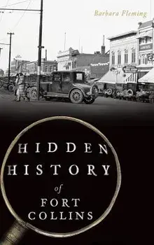 Hidden History of Fort Collins, Hardcover/Barbara Fleming
