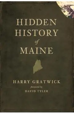 Hidden History of Maine - Harry Gratwick