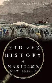Hidden History of Maritime New Jersey, Hardcover/Captain Stephen D. Nagiewicz