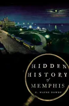 Hidden History of Memphis, Paperback/G. Wayne Dowdy