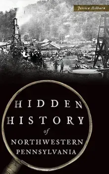 Hidden History of Northwestern Pennsylvania, Hardcover/Jessica Hilburn
