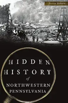 Hidden History of Northwestern Pennsylvania, Paperback/Jessica Hilburn