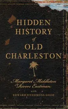 Hidden History of Old Charleston, Hardcover/Margaret Middleton Rivers Eastman