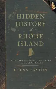 Hidden History of Rhode Island: Not-To-Be-Forgotten Tales of the Ocean State, Hardcover/Glenn Laxton