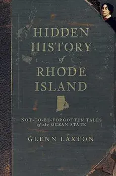 Hidden History of Rhode Island: Not-To-Be-Forgotten Tales of the Ocean State, Paperback/Glenn Laxton