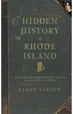 Hidden History of Rhode Island: Not-To-Be-Forgotten Tales of the Ocean State - Glenn Laxton