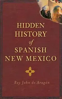 Hidden History of Spanish New Mexico, Hardcover/Ray John De Aragon