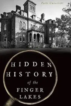 Hidden History of the Finger Lakes, Paperback/Patti Unvericht