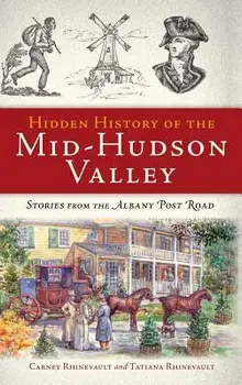 Hidden History of the Mid-Hudson Valley: Stories from the Albany Post Road, Hardcover/Carney Rhinevault