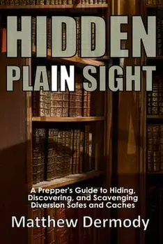 Hidden In Plain Sight: A Prepper's Guide to Hiding, Discovering, and Scavenging Diversion Safes and Caches, Paperback/Matthew Dermody