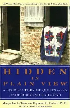 Hidden in Plain View: A Secret Story of Quilts and the Underground Railroad - Jacqueline L. Tobin
