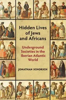 Hidden Lives of Jews and Africans. Underground Societies in the Iberian Atlantic World, Paperback/Jonathan Schorsch