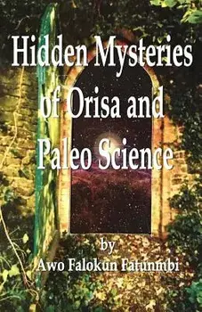 Hidden Mysteries of Orisa and the Paleo-Science of Ifa, Paperback/Falokun Fatunmbi