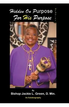 Hidden on Purpose for His Purpose - Bishop Jackie L. Green D. Min