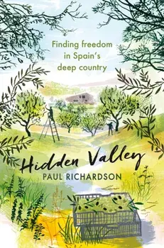 Hidden Valley. Finding freedom in Spain's deep country, Hardback/Paul Richardson
