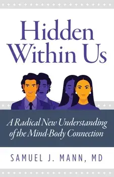 Hidden Within Us: A Radical New Understanding of the Mind-Body Connection, Paperback/Samuel J. Mann