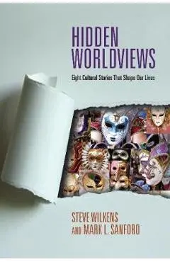 Hidden Worldviews: Eight Cultural Stories That Shape Our Lives - Steve Wilkens