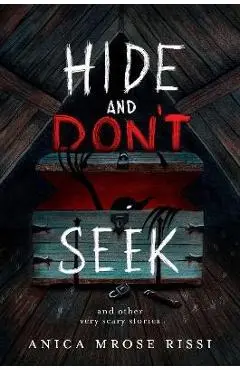 Hide and Don't Seek: And Other Very Scary Stories - Anica Mrose Rissi