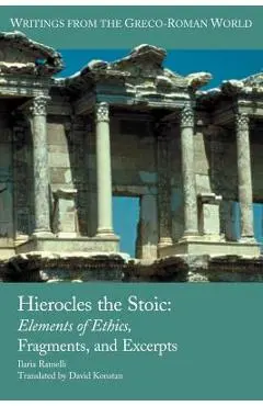 Hierocles the Stoic: Elements of Ethics, Fragments, and Excerpts - Ilaria L. E. Ramelli